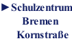 ►Schulzentrum         Bremen       Kornstrae